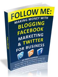 Dave Cupples "Follow Me: Making Money with Blogging, Facebook Marketing & Twitter for Business"